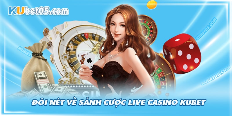 Tìm hiểu sảnh cược live casino Kubet